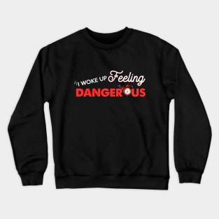 I Woke Up Feeling Dangerous Crewneck Sweatshirt